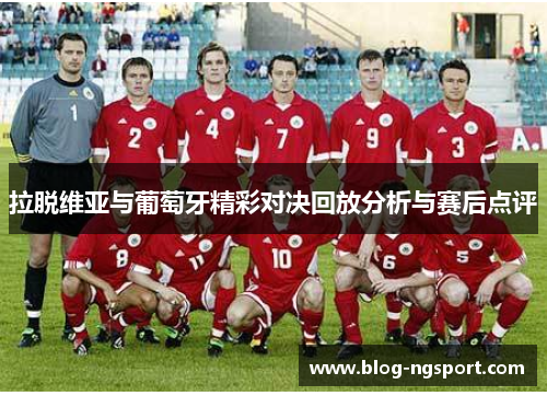 拉脱维亚与葡萄牙精彩对决回放分析与赛后点评